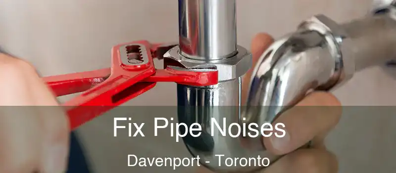 Fix Pipe Noises Davenport - Toronto