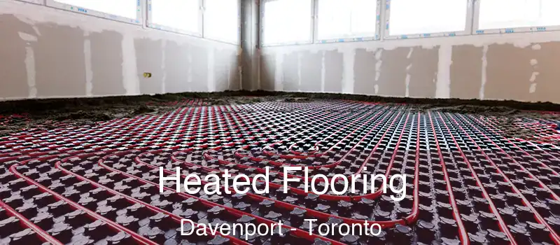 Heated Flooring Davenport - Toronto