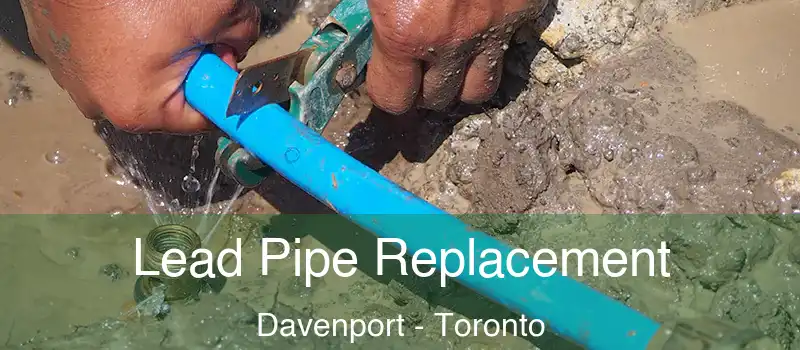 Lead Pipe Replacement Davenport - Toronto