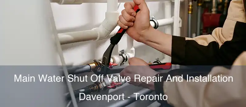 Main Water Shut Off Valve Repair And Installation Davenport - Toronto