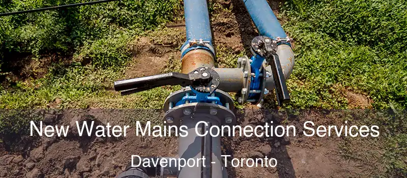 New Water Mains Connection Services Davenport - Toronto