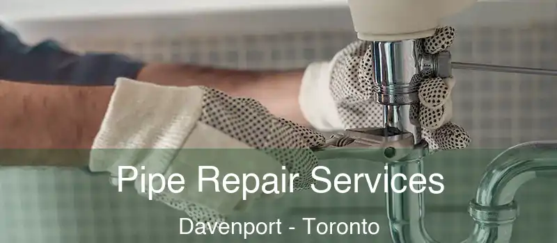 Pipe Repair Services Davenport - Toronto