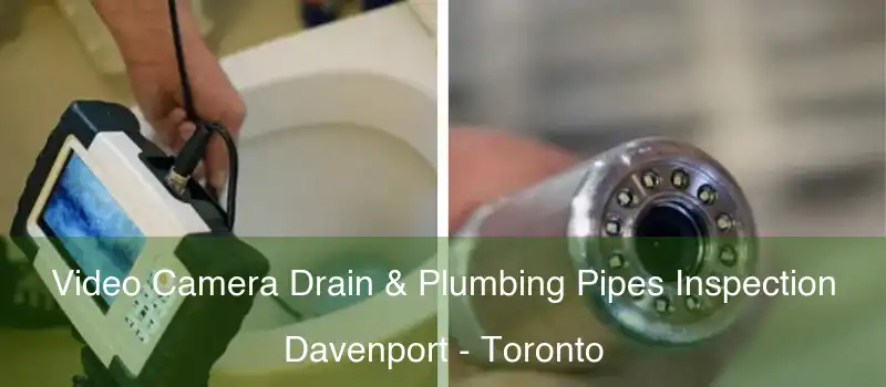 Video Camera Drain & Plumbing Pipes Inspection Davenport - Toronto